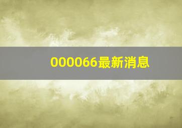 000066最新消息