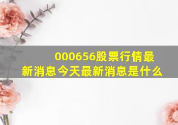 000656股票行情最新消息今天最新消息是什么