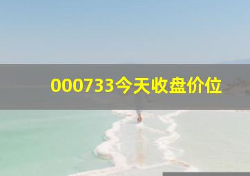 000733今天收盘价位