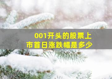 001开头的股票上市首日涨跌幅是多少