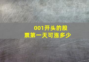 001开头的股票第一天可涨多少