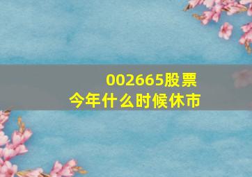 002665股票今年什么时候休市