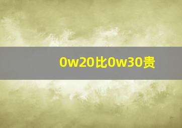 0w20比0w30贵