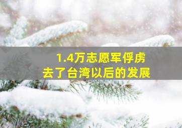 1.4万志愿军俘虏去了台湾以后的发展