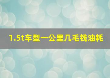 1.5t车型一公里几毛钱油耗