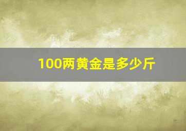 100两黄金是多少斤