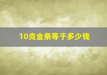 10克金条等于多少钱