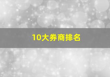 10大券商排名