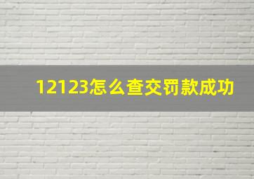 12123怎么查交罚款成功