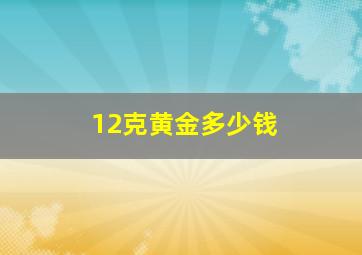 12克黄金多少钱