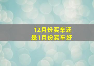 12月份买车还是1月份买车好