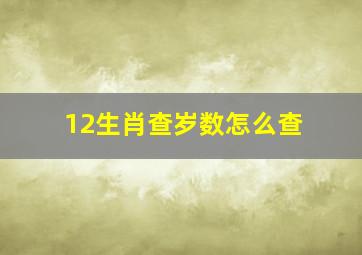 12生肖查岁数怎么查