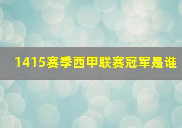 1415赛季西甲联赛冠军是谁