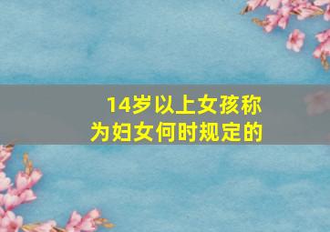 14岁以上女孩称为妇女何时规定的