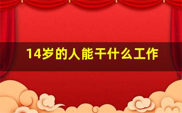 14岁的人能干什么工作