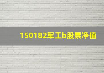 150182军工b股票净值