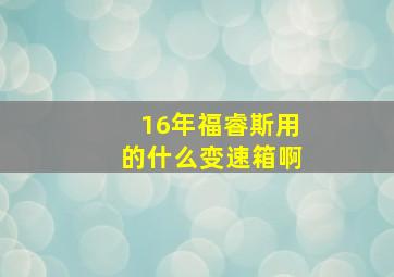 16年福睿斯用的什么变速箱啊