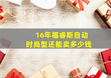 16年福睿斯自动时尚型还能卖多少钱