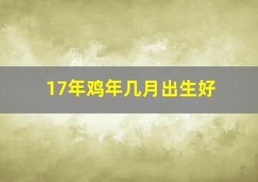 17年鸡年几月出生好