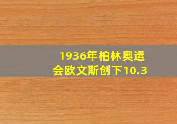 1936年柏林奥运会欧文斯创下10.3