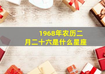 1968年农历二月二十六是什么星座