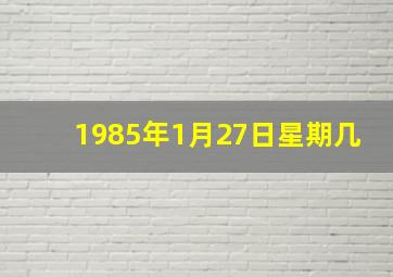 1985年1月27日星期几