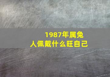 1987年属兔人佩戴什么旺自己