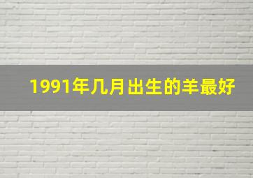 1991年几月出生的羊最好