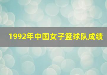 1992年中国女子篮球队成绩