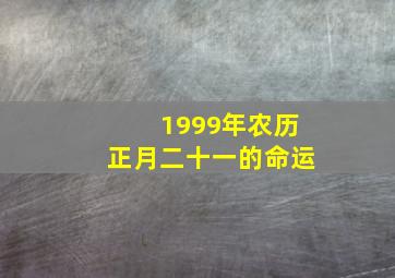 1999年农历正月二十一的命运