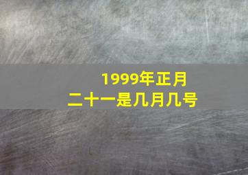 1999年正月二十一是几月几号