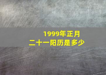 1999年正月二十一阳历是多少