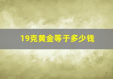 19克黄金等于多少钱