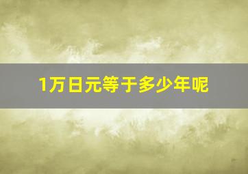 1万日元等于多少年呢