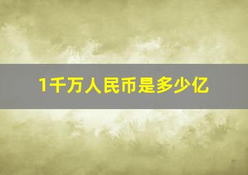 1千万人民币是多少亿