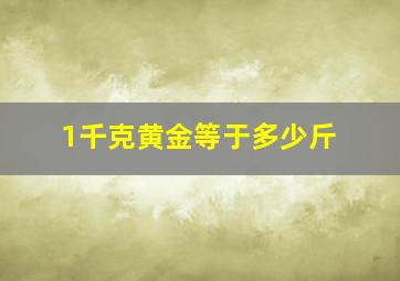 1千克黄金等于多少斤