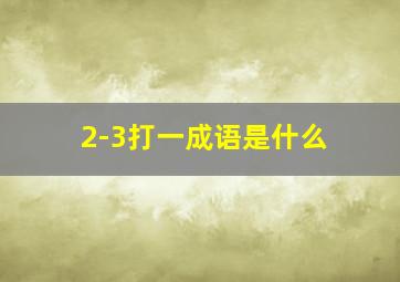 2-3打一成语是什么