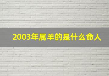 2003年属羊的是什么命人