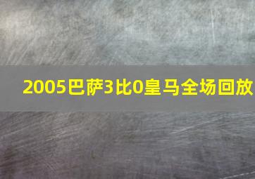 2005巴萨3比0皇马全场回放