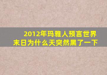 2012年玛雅人预言世界末日为什么天突然黑了一下