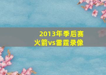 2013年季后赛火箭vs雷霆录像