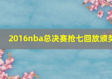 2016nba总决赛抢七回放颁奖