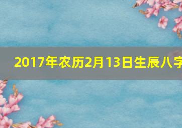 2017年农历2月13日生辰八字