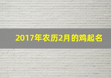 2017年农历2月的鸡起名