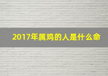 2017年属鸡的人是什么命