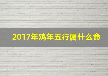 2017年鸡年五行属什么命