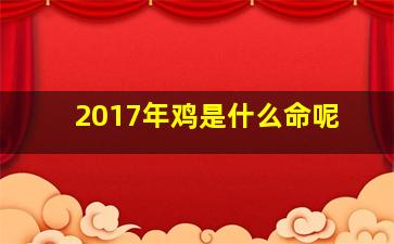 2017年鸡是什么命呢