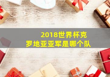 2018世界杯克罗地亚亚军是哪个队