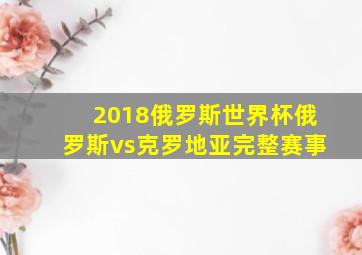 2018俄罗斯世界杯俄罗斯vs克罗地亚完整赛事