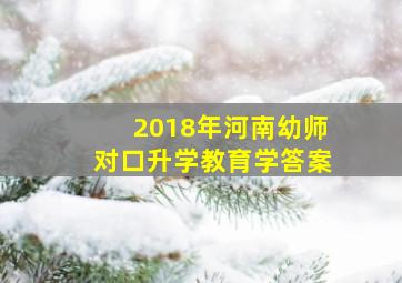 2018年河南幼师对口升学教育学答案